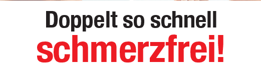 Doppelt so schnell schmerzfrei!